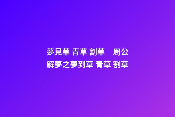 夢見草 青草 割草　周公解夢之夢到草 青草 割草